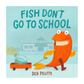 Fish Don't Go To School