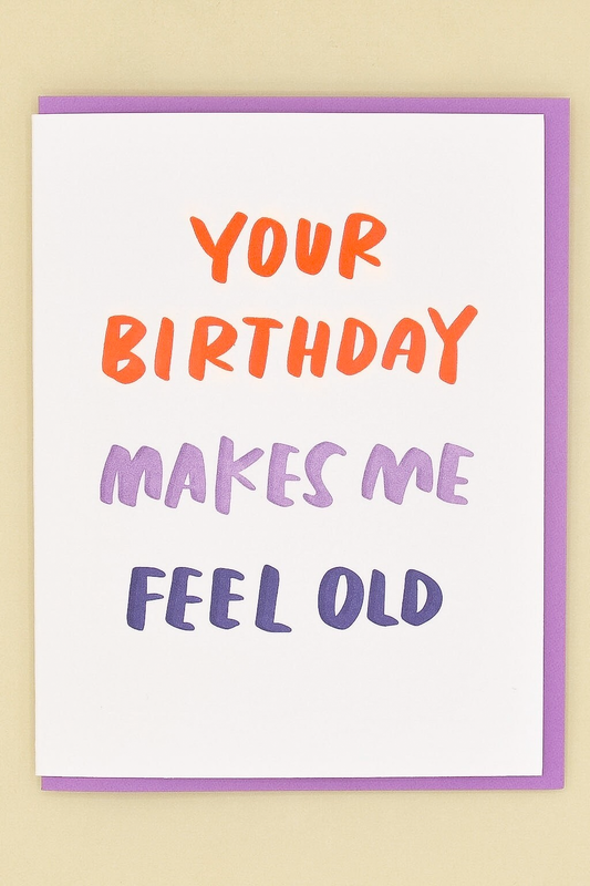 Your Birthday Makes Me Feel Old Card